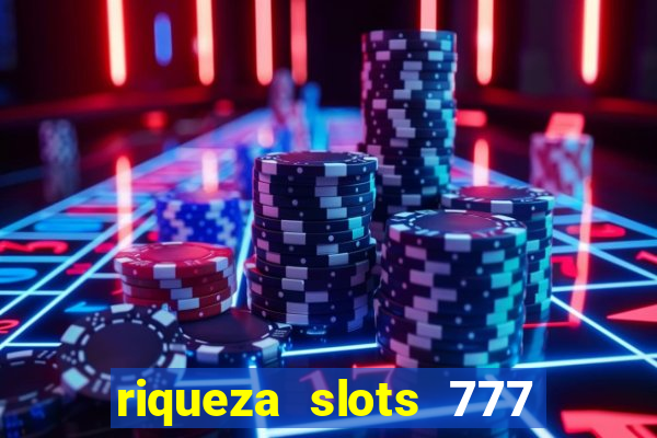 riqueza slots 777 paga mesmo